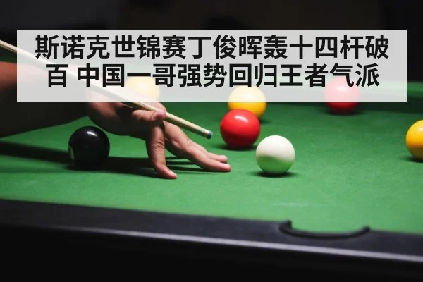 斯诺克世锦赛丁俊晖轰十四杆破百 中国一哥强势回归王者气派