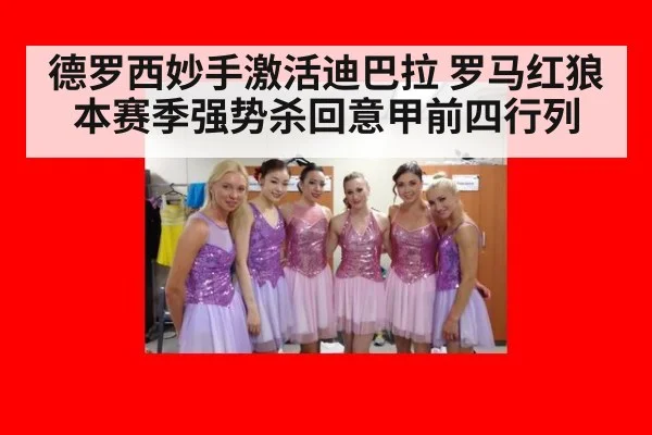 德罗西妙手激活迪巴拉 罗马红狼本赛季强势杀回意甲前四行列